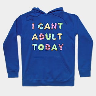 I Can't Adult Today Hoodie